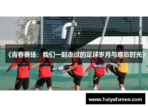 《青春赛场：我们一起走过的足球岁月与难忘时光》