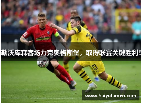 勒沃库森客场力克奥格斯堡，取得联赛关键胜利！