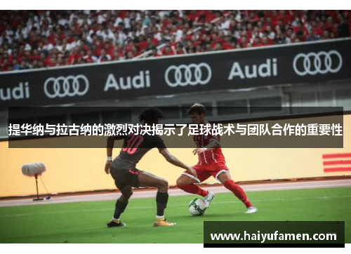 提华纳与拉古纳的激烈对决揭示了足球战术与团队合作的重要性
