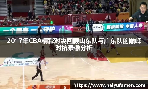AG尊时凯龙人生就博2017年CBA精彩对决回顾山东队与广东队的巅峰对抗录像分析